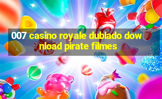 007 casino royale dublado download pirate filmes