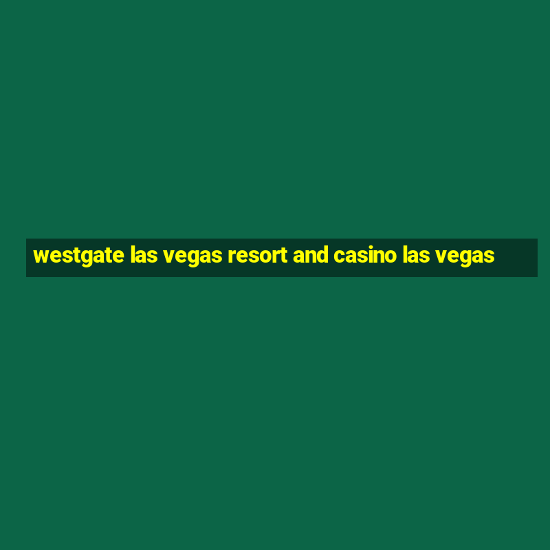 westgate las vegas resort and casino las vegas