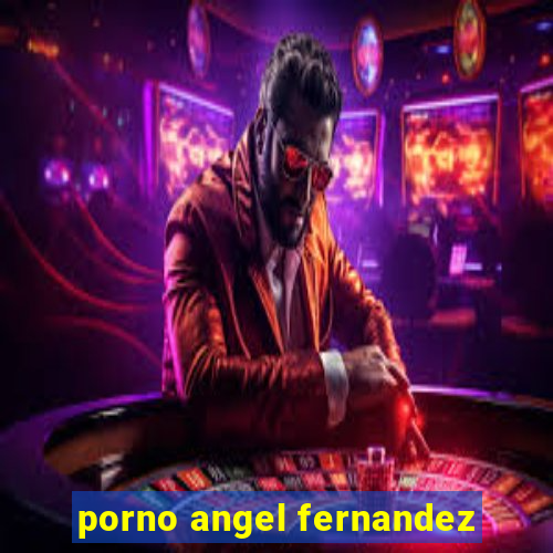 porno angel fernandez