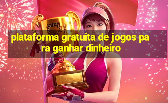 plataforma gratuita de jogos para ganhar dinheiro