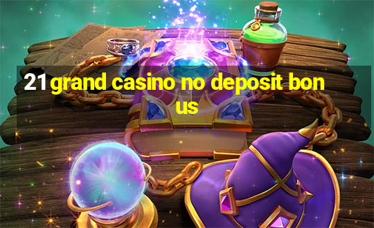 21 grand casino no deposit bonus