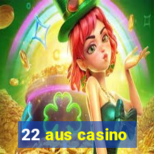 22 aus casino