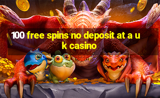 100 free spins no deposit at a uk casino