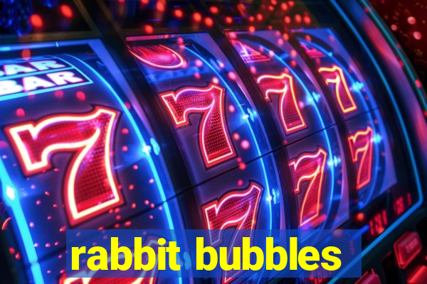 rabbit bubbles