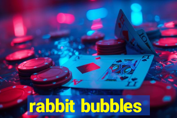 rabbit bubbles