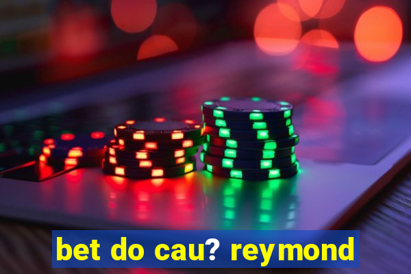 bet do cau? reymond