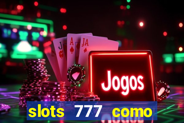 slots 777 como sacar dinheiro