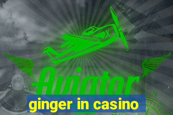 ginger in casino