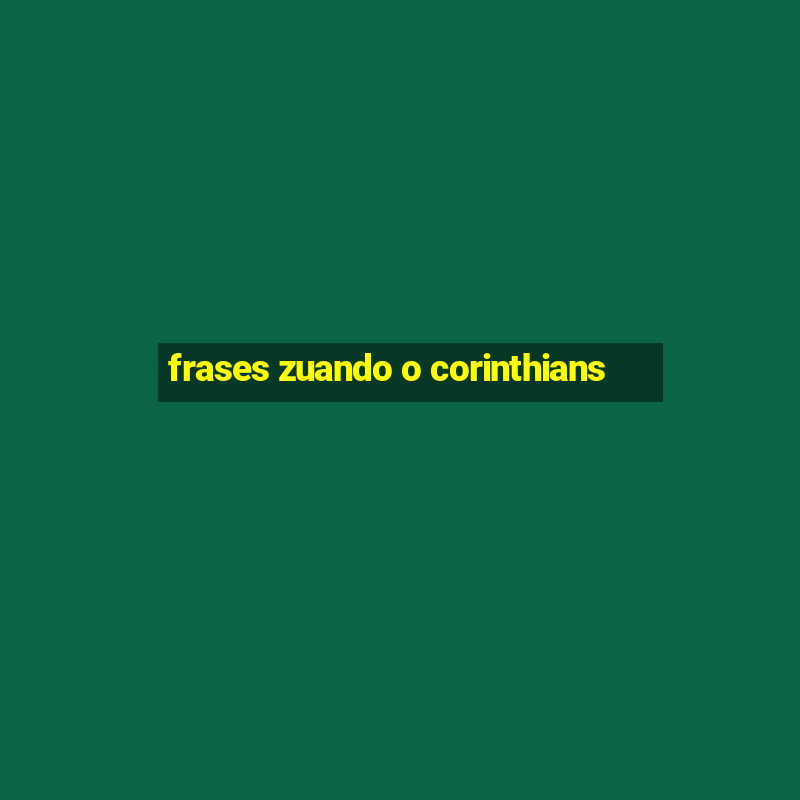 frases zuando o corinthians