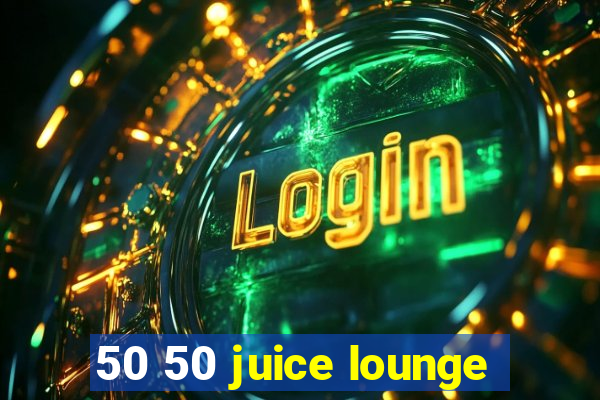 50 50 juice lounge