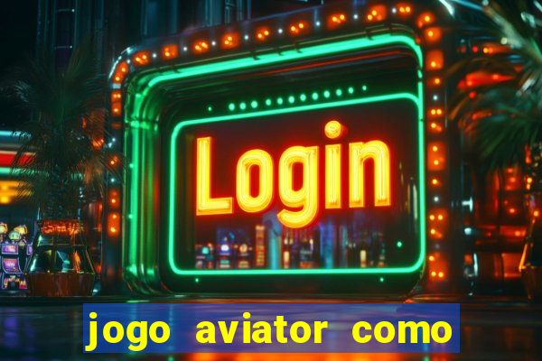 jogo aviator como ganhar dinheiro