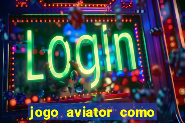 jogo aviator como ganhar dinheiro