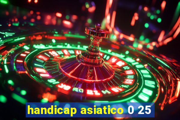 handicap asiatico 0 25