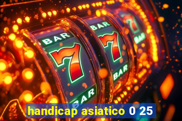 handicap asiatico 0 25