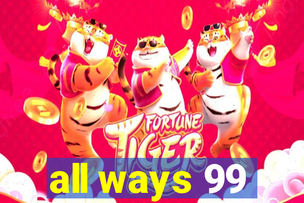 all ways 99