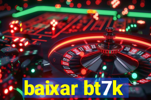 baixar bt7k