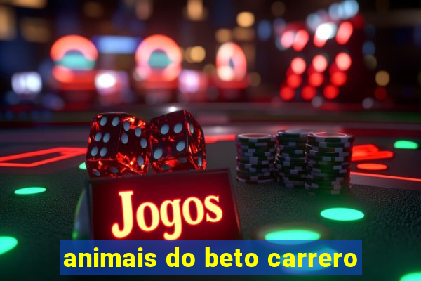 animais do beto carrero