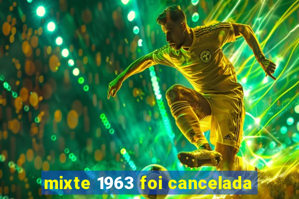 mixte 1963 foi cancelada