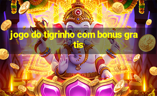 jogo do tigrinho com bonus gratis