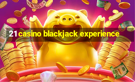 21 casino blackjack experience