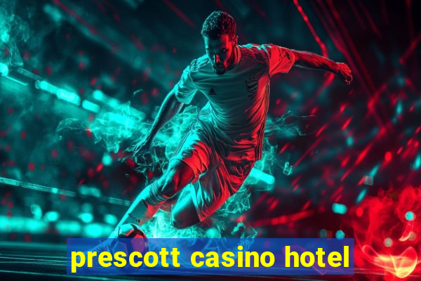 prescott casino hotel