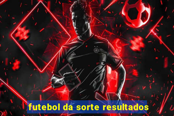 futebol da sorte resultados