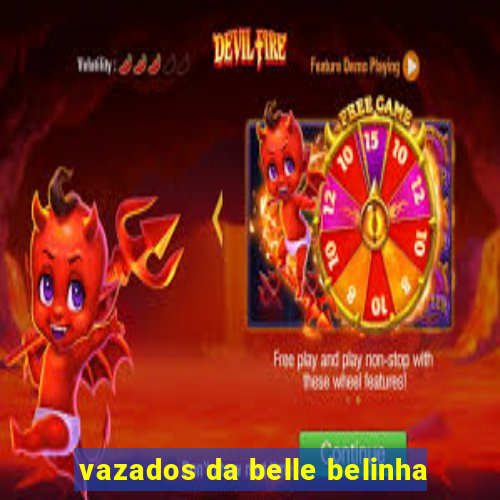 vazados da belle belinha