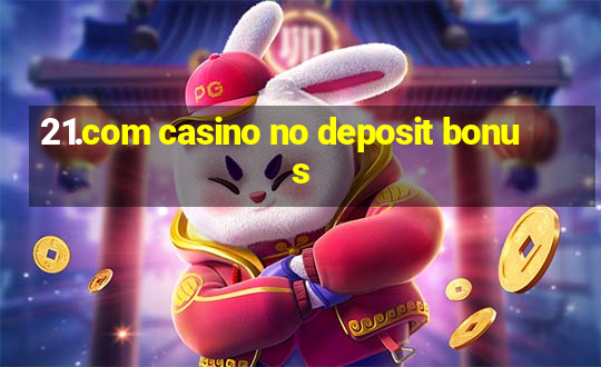 21.com casino no deposit bonus