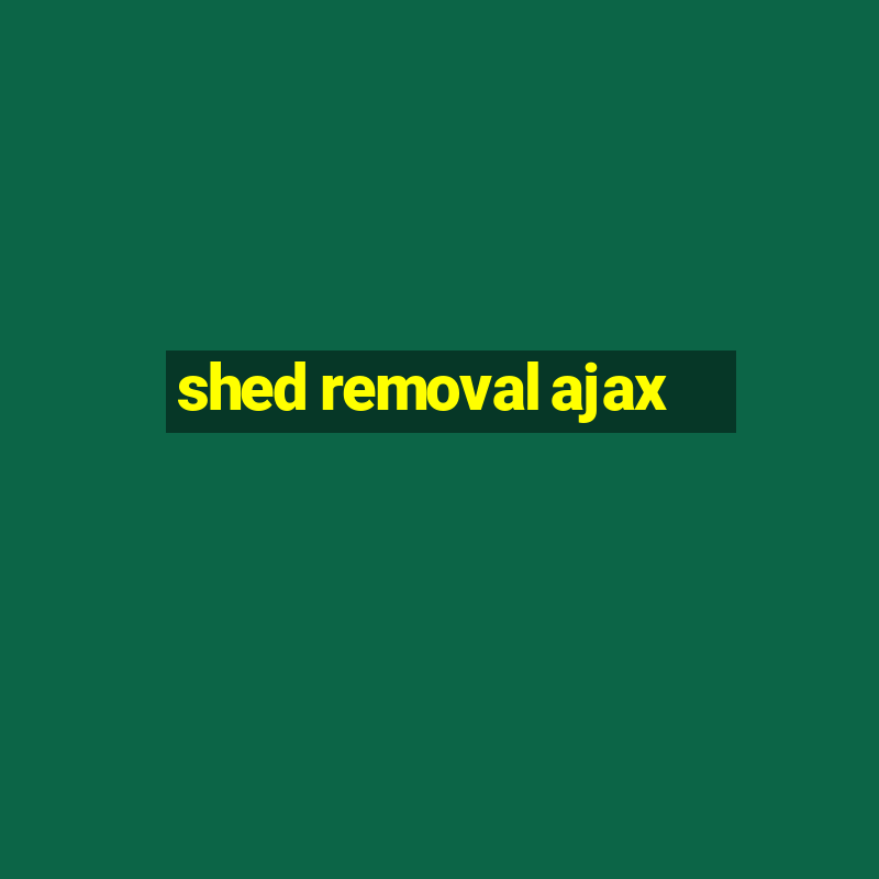 shed removal ajax