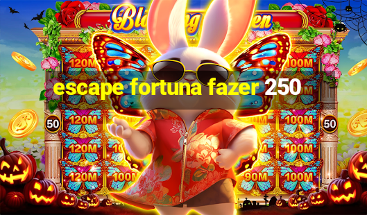 escape fortuna fazer 250