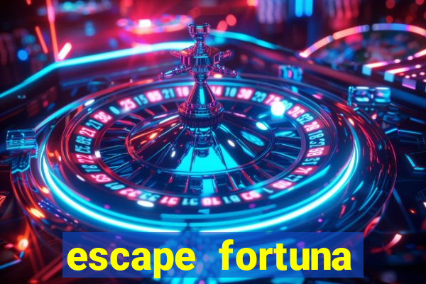 escape fortuna fazer 250