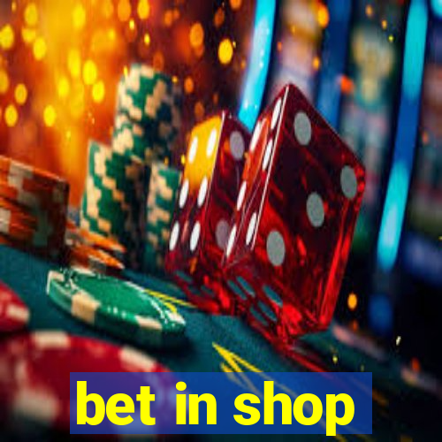 bet in shop