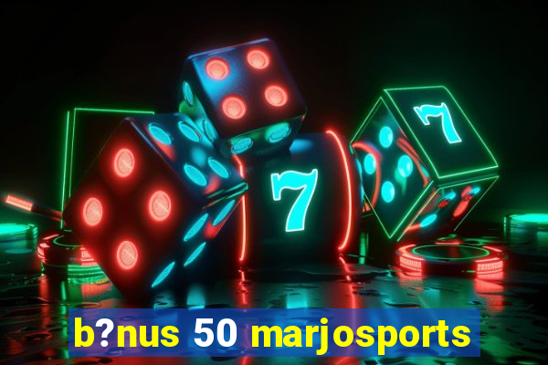 b?nus 50 marjosports