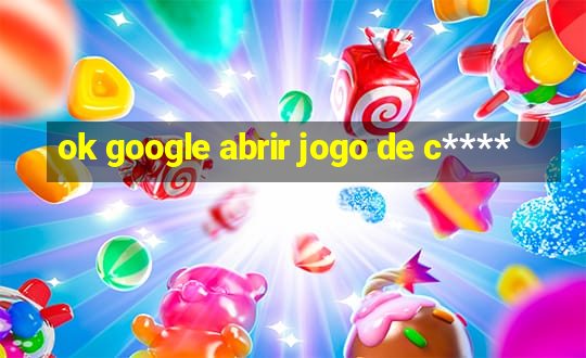 ok google abrir jogo de c****