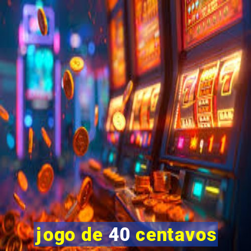 jogo de 40 centavos