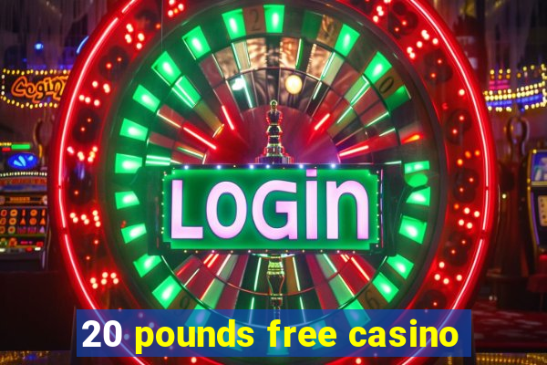 20 pounds free casino