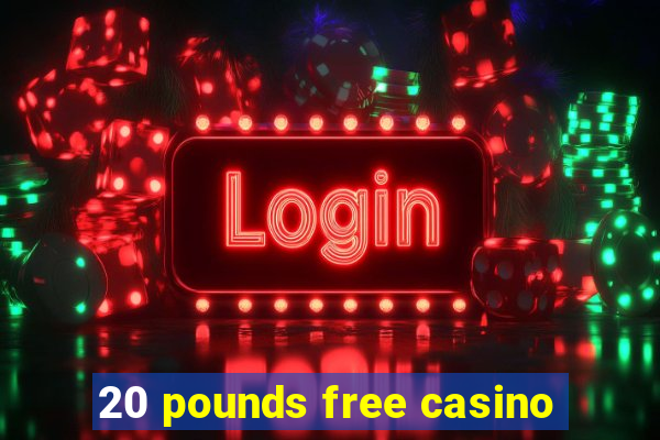 20 pounds free casino