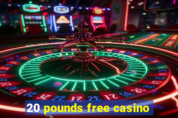 20 pounds free casino