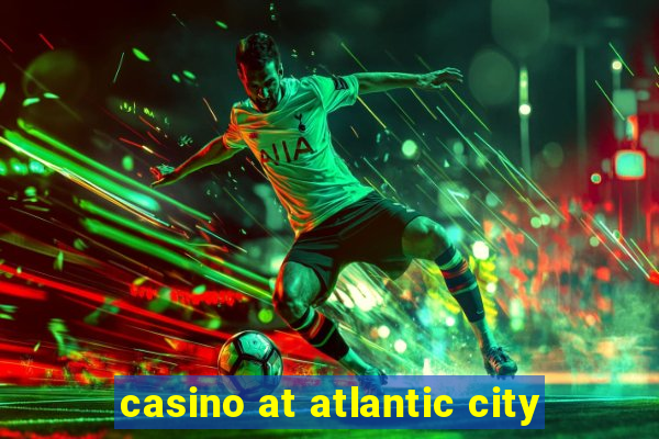 casino at atlantic city