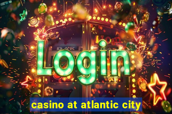 casino at atlantic city