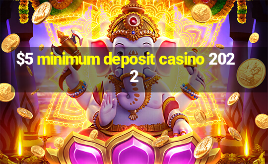 $5 minimum deposit casino 2022