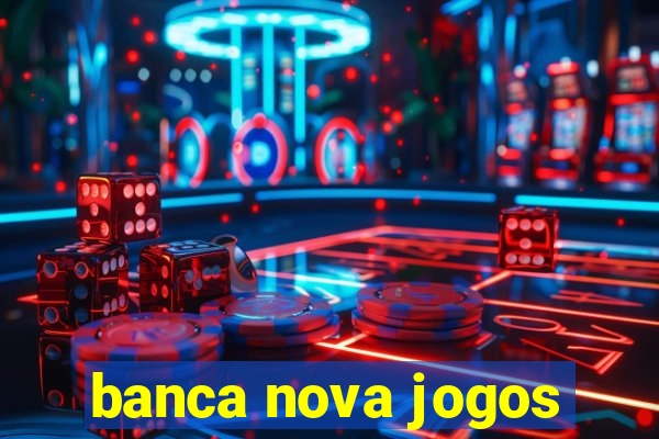 banca nova jogos