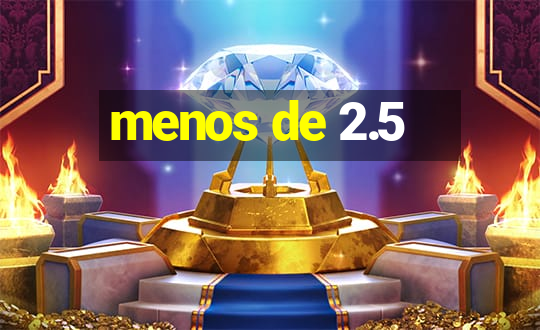 menos de 2.5