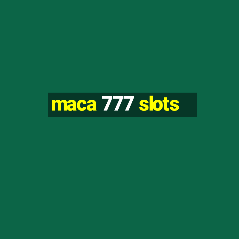 maca 777 slots