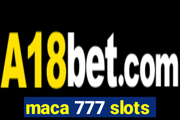 maca 777 slots