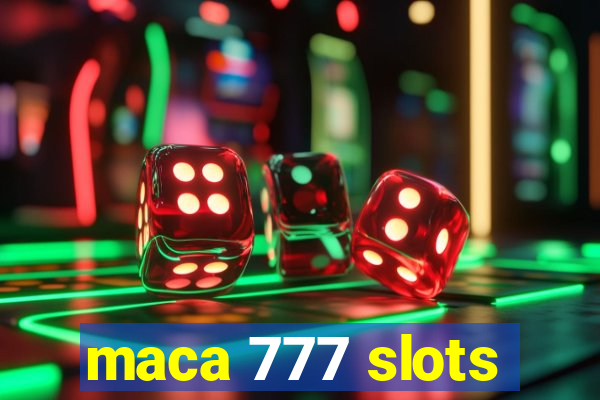 maca 777 slots