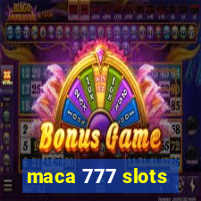 maca 777 slots