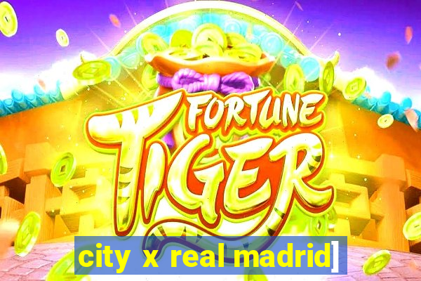 city x real madrid]