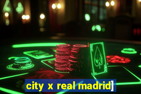 city x real madrid]