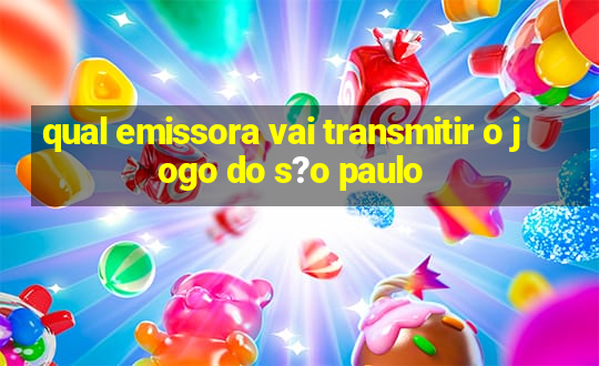 qual emissora vai transmitir o jogo do s?o paulo